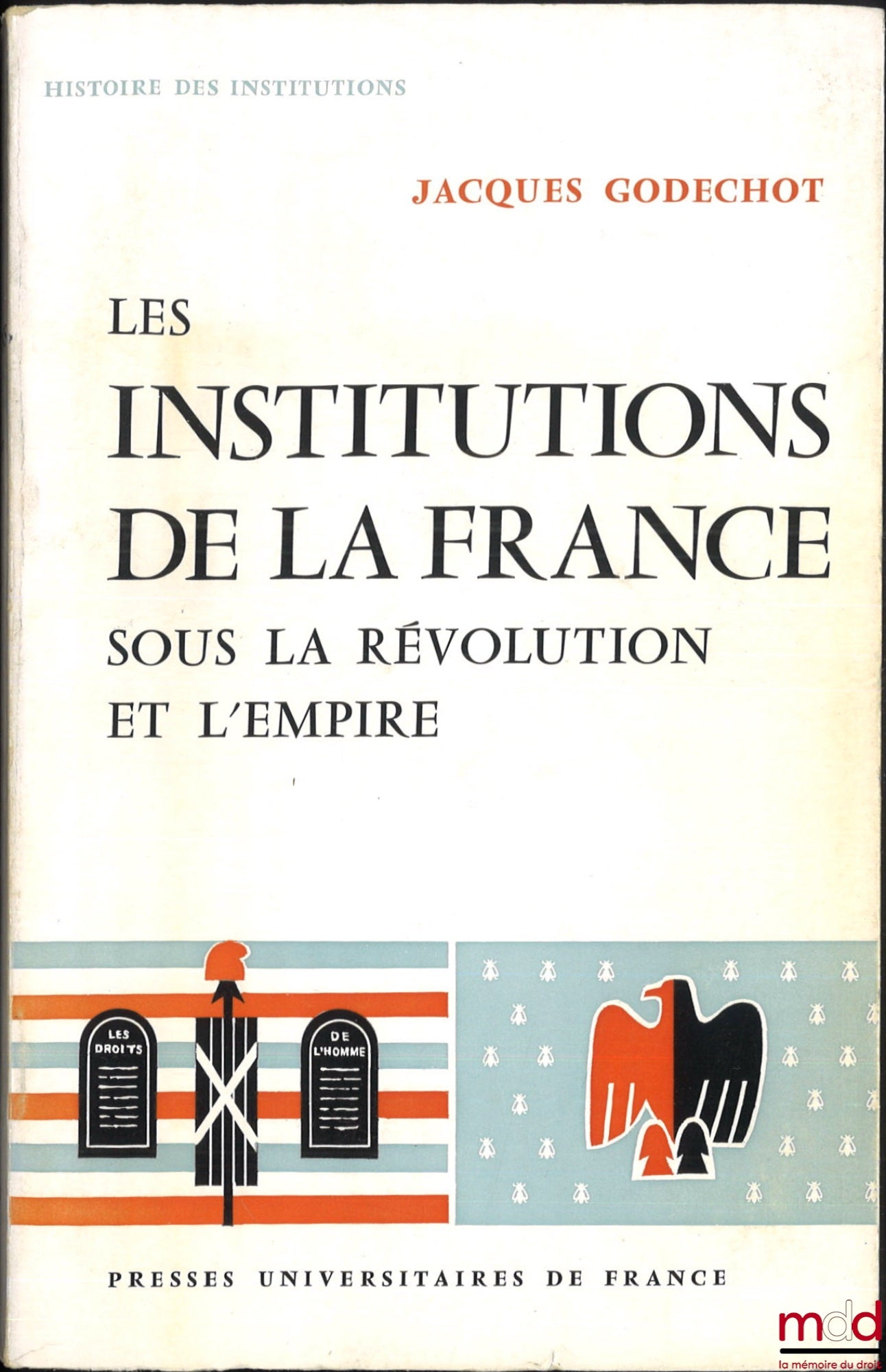 GODECHOT (Jacques) – LES INSTITUTIONS DE LA FRANCE SOUS LA RÉVOLUTION ET L’EMPIRE, 2e éd., revue et augmentée, coll. Histoire des institutions