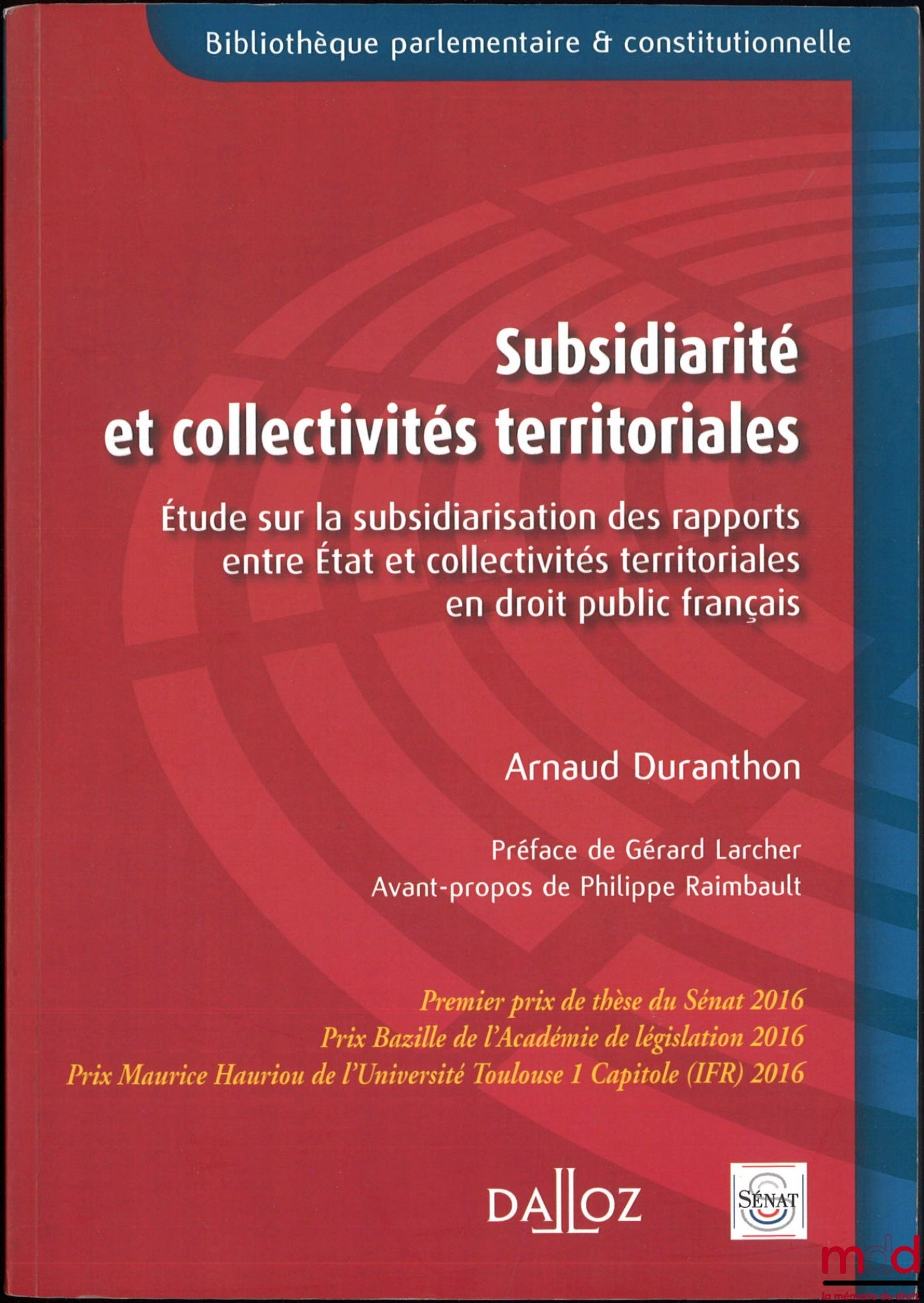DURANTHON (Arnaud) – SUBSIDIARITÉ ET COLLECTIVITÉS TERRITORIALES, Étude sur la subsidiarisation des rapports entre État et collectivités territoriales en droit public français, Préface de Gérard Larcher, Avant-Propos de Philippe Raimbault, Bibl. parlement