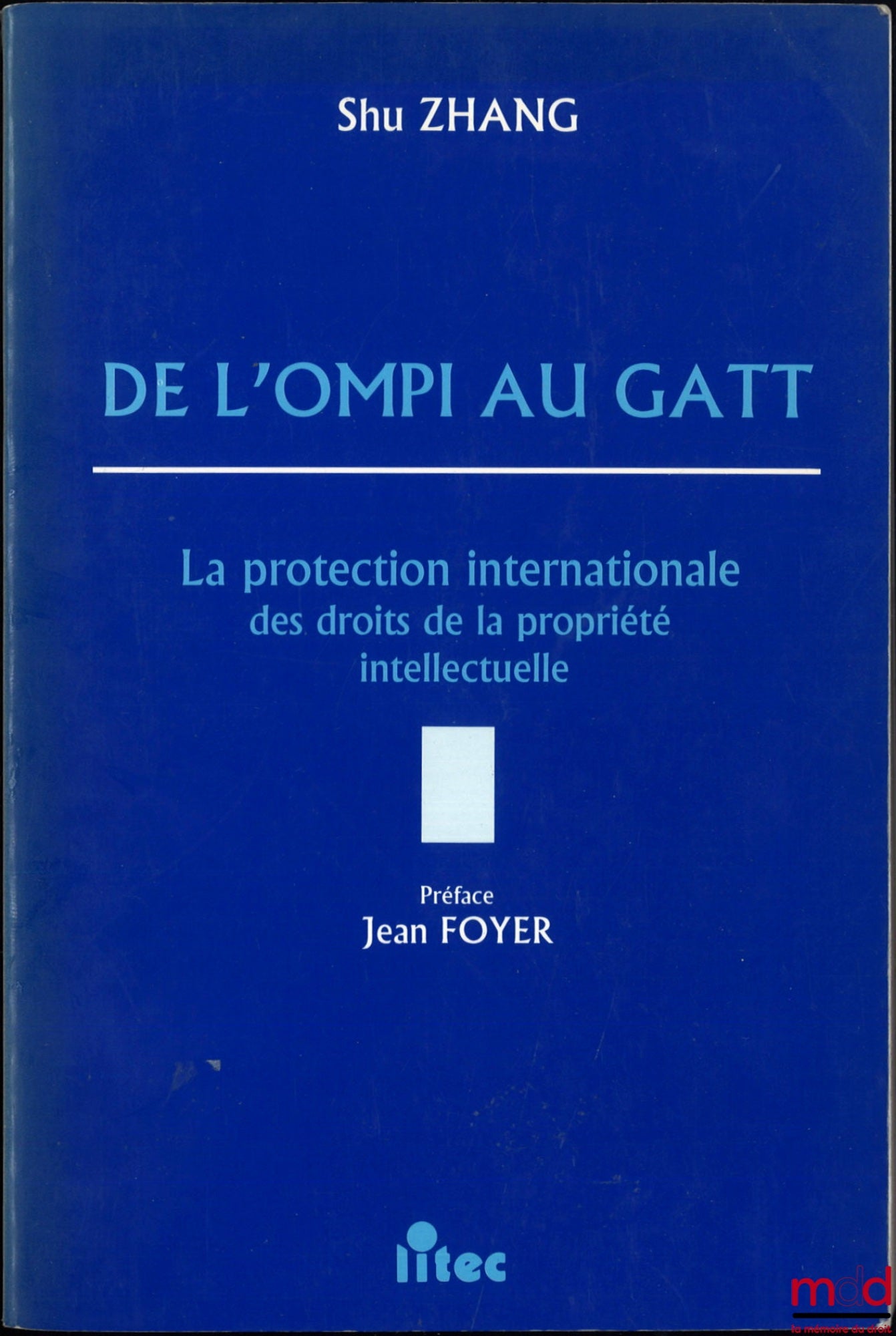 ZHANG (Shu) – DE L’OMPI AU GATT, La protection internationale des droits de la propriété intellectuelle, Préface Jean Foyer