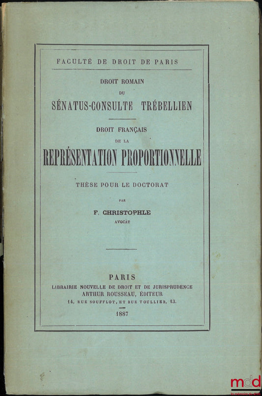 CHRISTOPHLE (F.) – DROIT FRANÇAIS DE LA REPRÉSENTATION PROPORTIONNELLE, Droit romain du Sénatus-Consulte Trébellien, Thèse