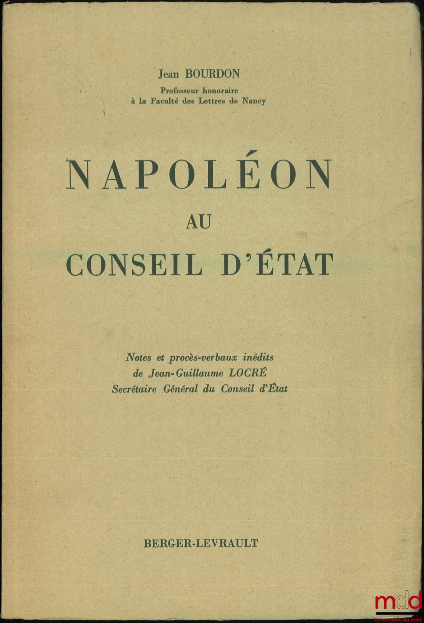 BOURDON (Jean) – NAPOLÉON AU CONSEIL D’ÉTAT, Notes et procès-verbaux inédits de Jean-Guillaume LOCRÉ, Secrétaire Général du Conseil d’État