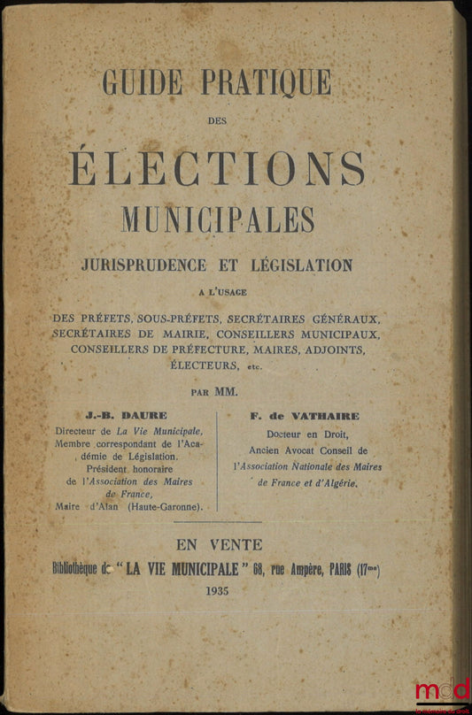 VATHAIRE (F. de), DAURE (J.-B.) – GUIDE PRATIQUE DES ÉLECTIONS MUNICIPALES, Jurisprudence et législation