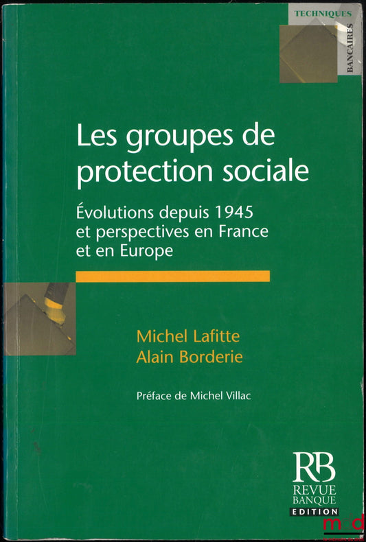 LAFITTE (Michel), BORDERIE (Alain) – LES GROUPES DE PROTECTION SOCIALE, Évolutions depuis 1945 et perspectives en France et en Europe, Préface de Michel Villac