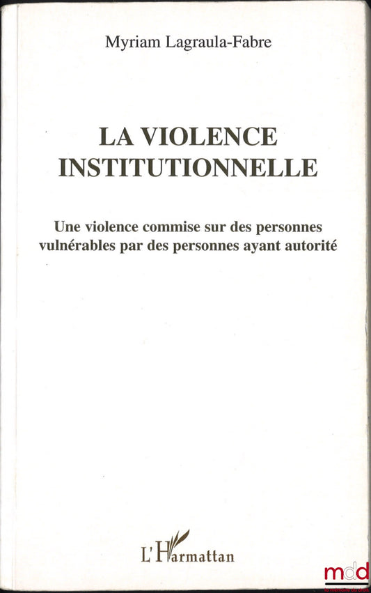 LAGRAULA-FABRE (Myriam) – LA VIOLENCE INSTITUTIONNELLE, Une violence commise sur des personnes vulnérables par des personnes ayant autorité