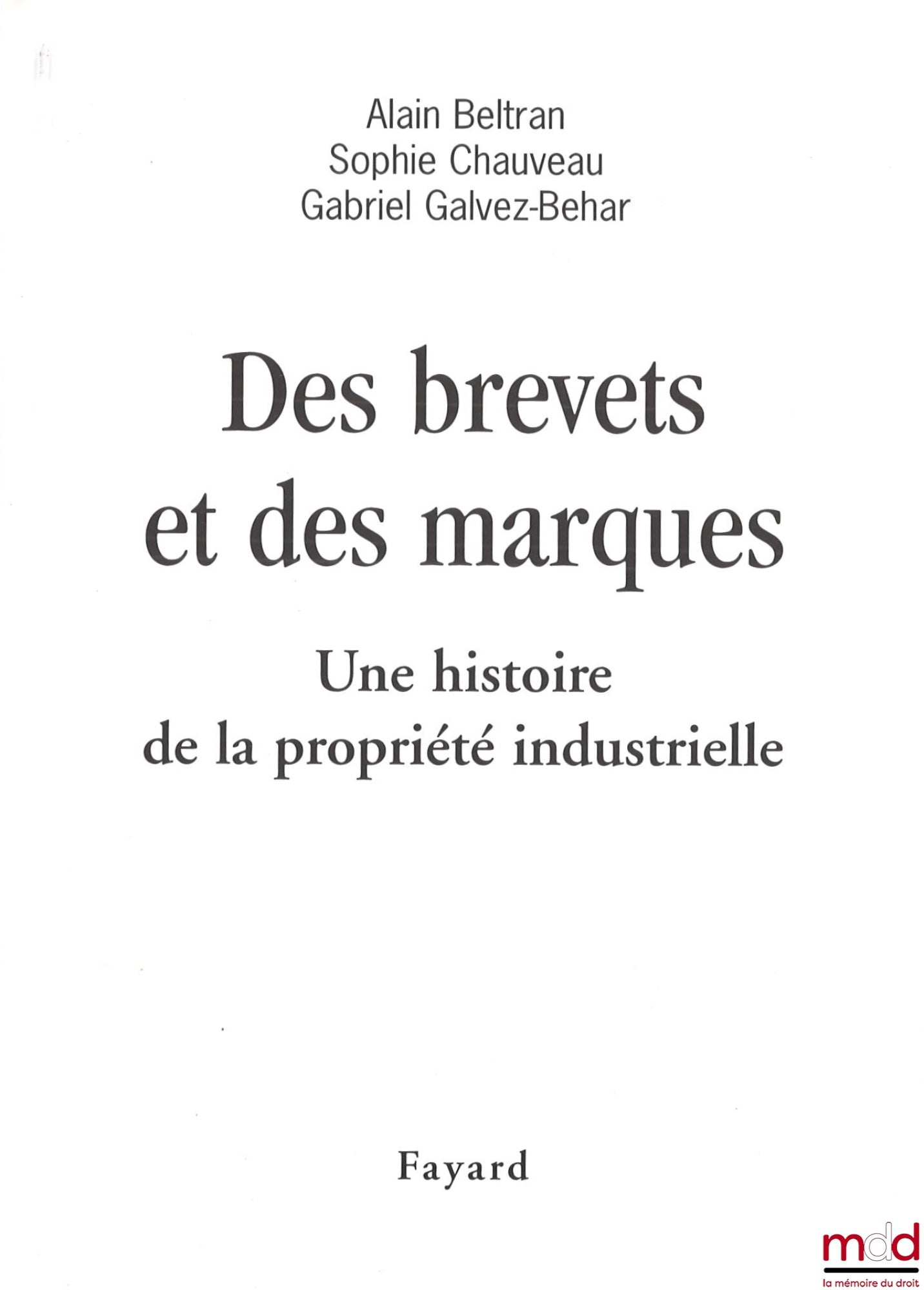BELTRAN (Alain), CHAUVEAU (Sophie), GALVEZ-BEHAR (Gabriel) – DES BREVETS ET DES MARQUES, Une histoire de la propriété industrielle