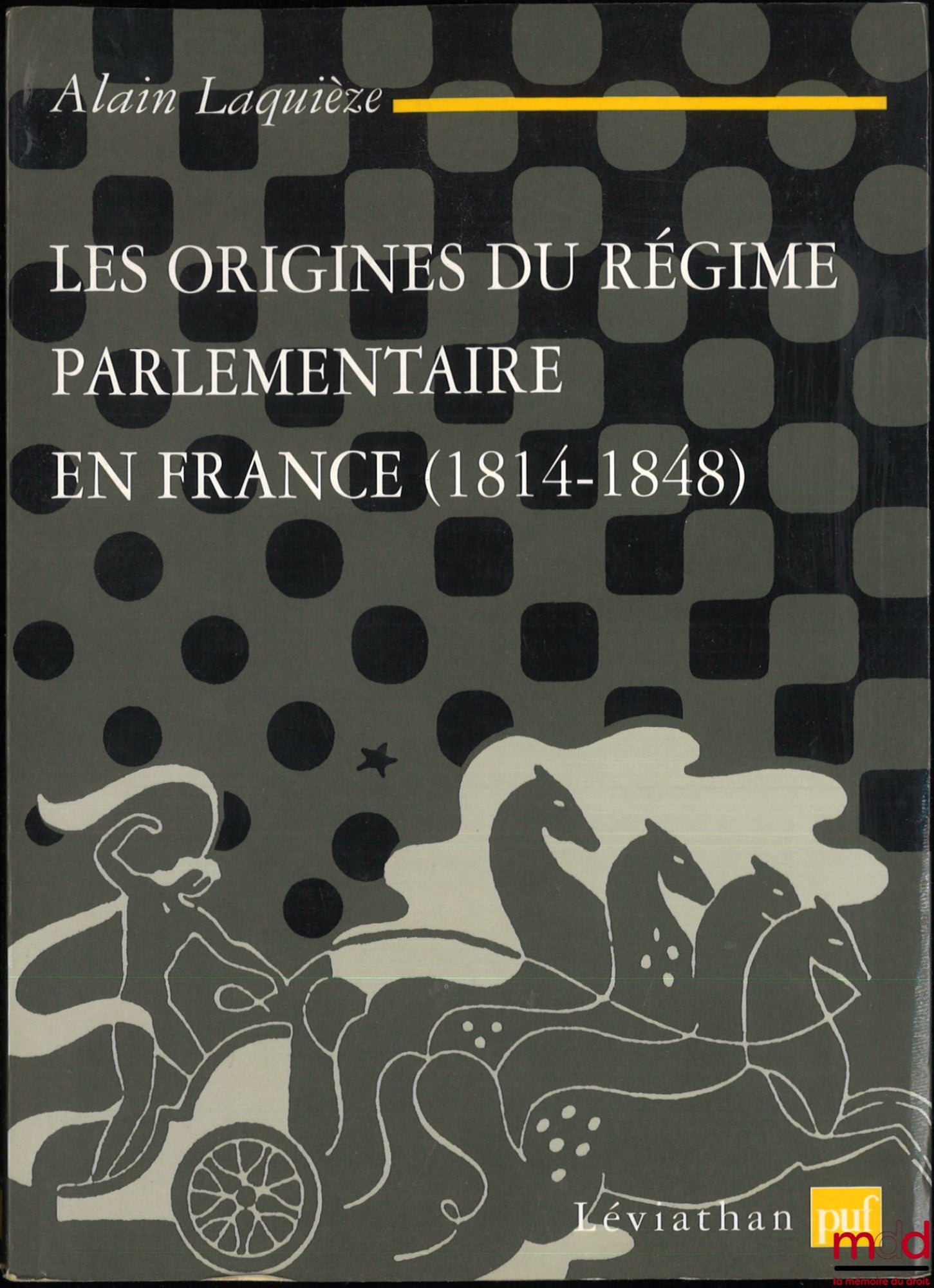LAQUIÈZE (Alain) – LES ORIGINES DU RÉGIME PARLEMENTAIRE EN FRANCE (1814-1848)