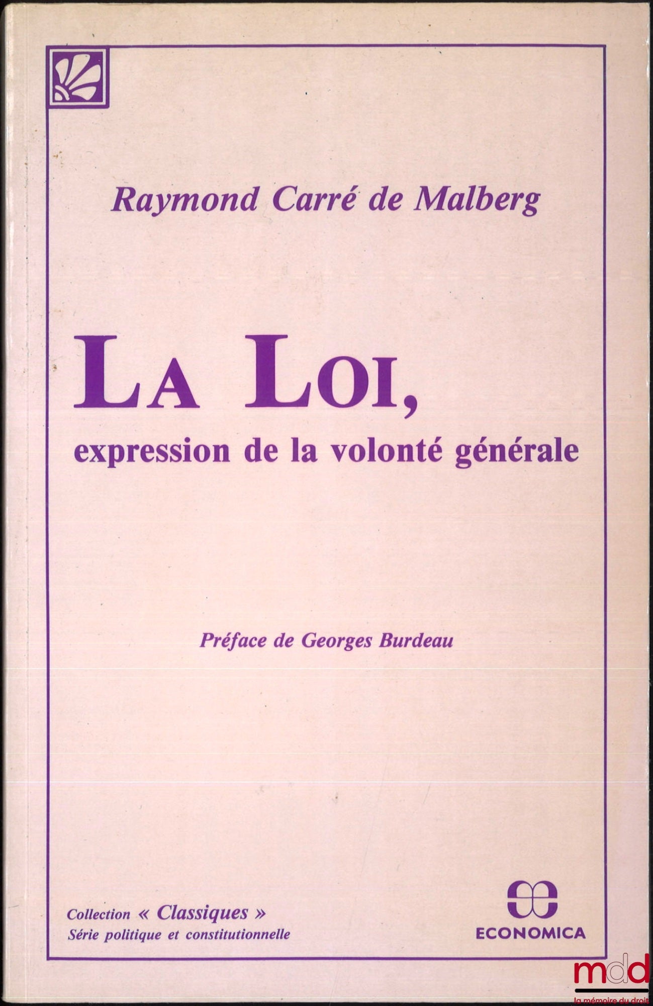 CARRÉ de MALBERG (Raymond) – LA LOI, EXPRESSION DE LA VOLONTÉ GÉNÉRALE, Préface de Georges Burdeau, coll. Classiques, réimpr. de l’éd. de 1931