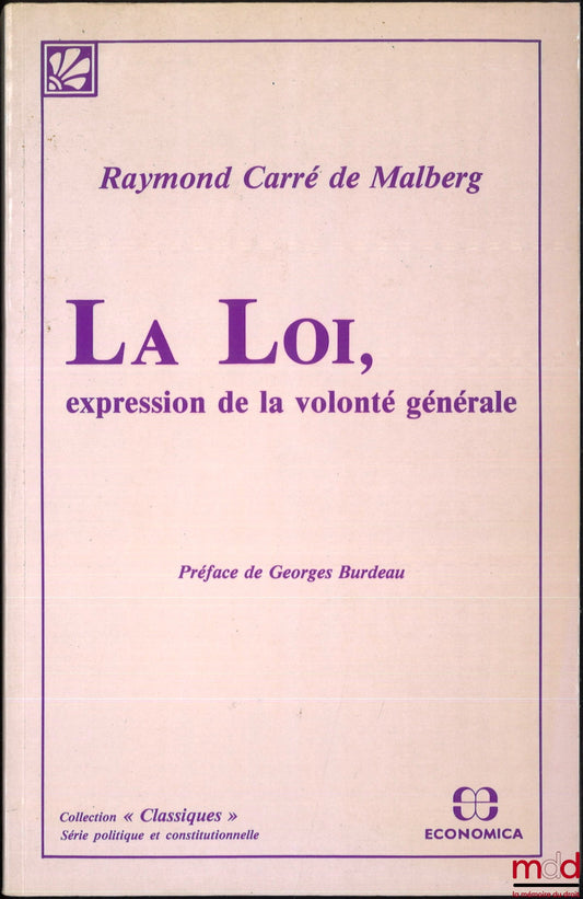 CARRÉ de MALBERG (Raymond) – LA LOI, EXPRESSION DE LA VOLONTÉ GÉNÉRALE, Préface de Georges Burdeau, coll. Classiques, réimpr. de l’éd. de 1931