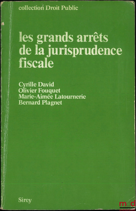 DAVID (Cyrille), FOUQUET (Olivier), LATOURNERIE (Marie-Aimée) et PLAGNET (Bernard) – LES GRANDS ARRÊTS DE LA JURISPRUDENCE FISCALE, coll. Droit public