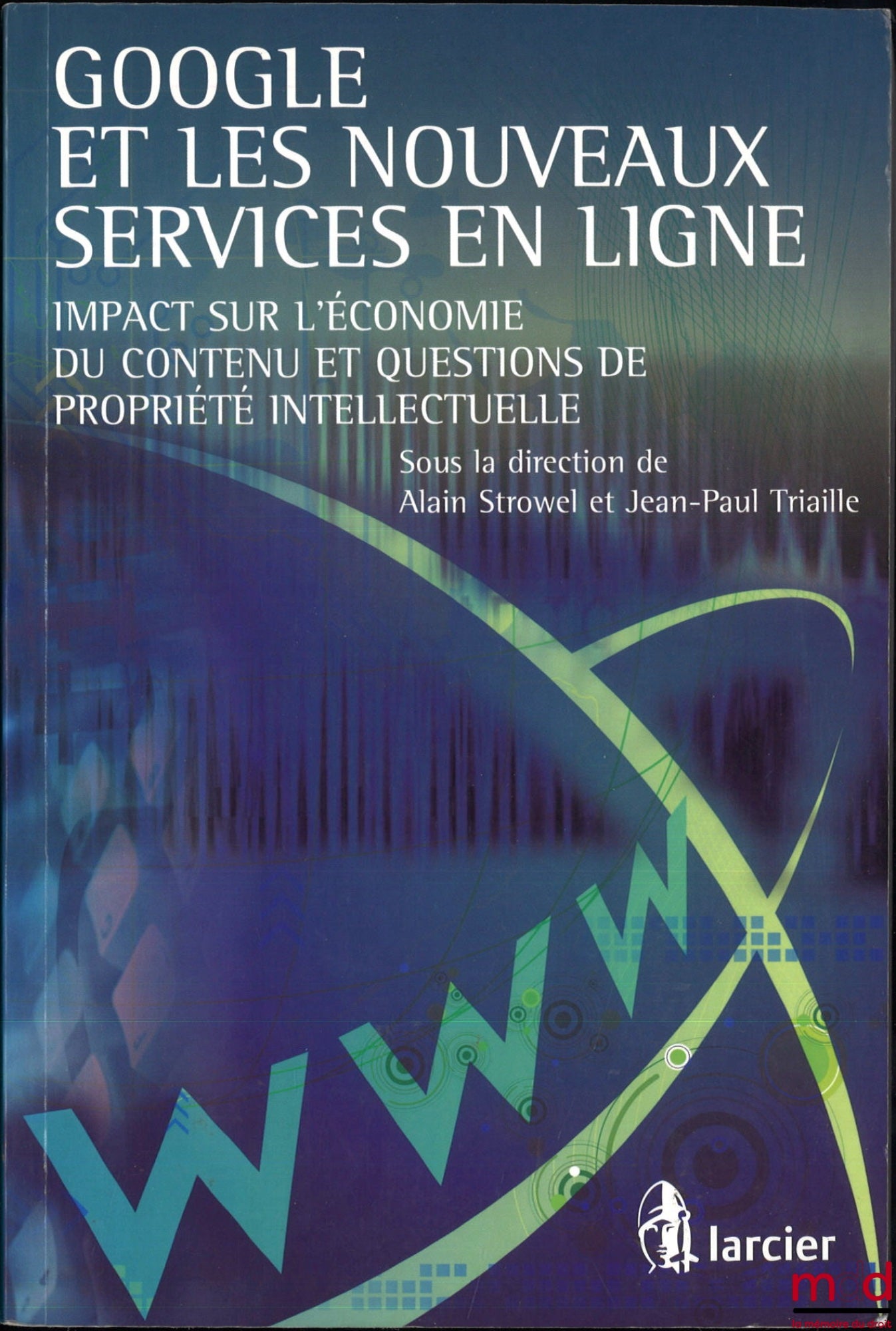 [Collectif] – GOOGLE ET LES NOUVEAUX SERVICES EN LIGNE, Impact sur l’économie du contenu et questions de propriété intellectuelle, dir. Alain Strowel et Jean-Paul Triaille