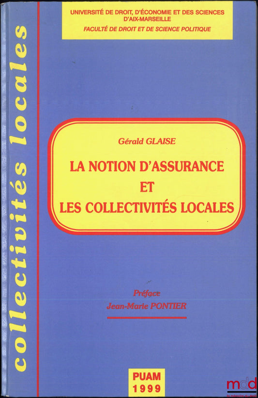 GLAISE (Gérald) – LA NOTION D’ASSURANCE ET LES COLLECTIVITÉS LOCALES, Préface Jean-Marie Pontier, coll. Collectivités Locales, Université de droit, d’économie et des sciences d’Aix-Marseille