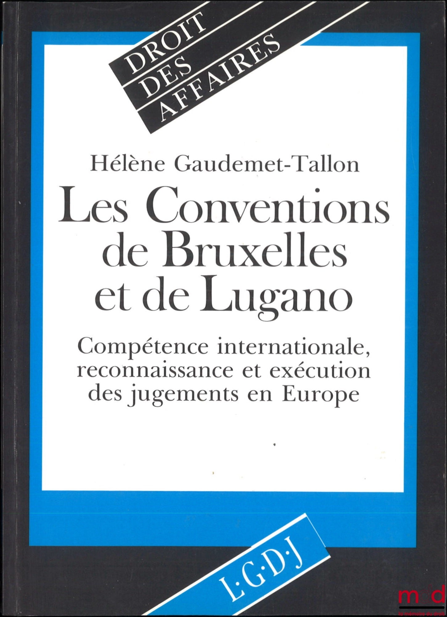 GAUDEMET-TALLON (Hélène) – LES CONVENTIONS DE BRUXELLES ET DE LUGANO, Compétence internationale, reconnaissance et exécution des jugements en Europe, coll. Droit des affaires
