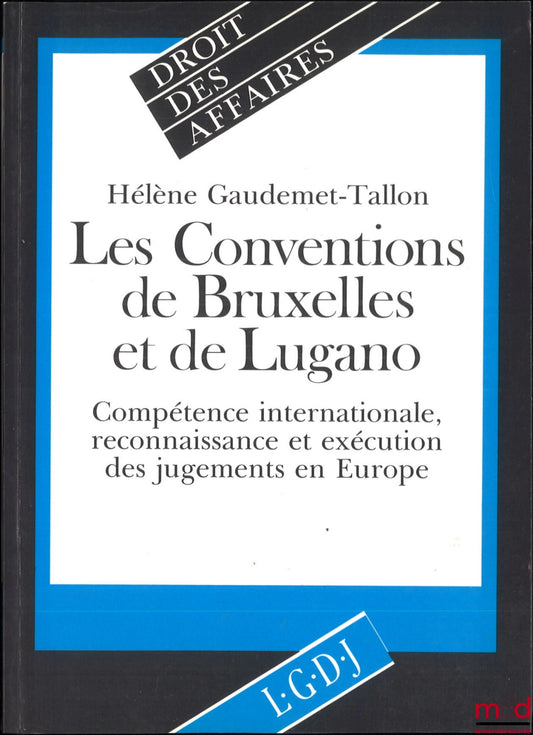 GAUDEMET-TALLON (Hélène) – LES CONVENTIONS DE BRUXELLES ET DE LUGANO, Compétence internationale, reconnaissance et exécution des jugements en Europe, coll. Droit des affaires