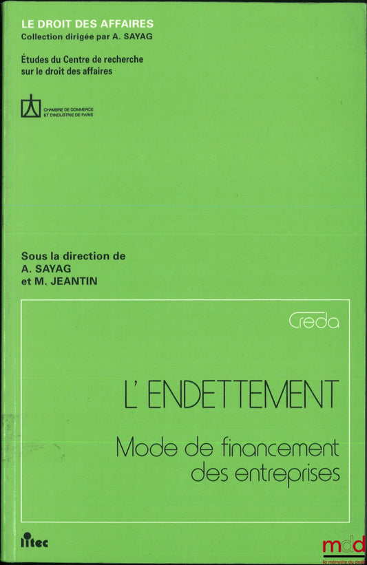 [Collectif] – L’ENDETTEMENT, Mode de financement des entreprises, Coll. Le droit des affaires, Études du Centre de recherche sur le droit des affaires, sous le direction d’Alain Sayag et M. Jeantin