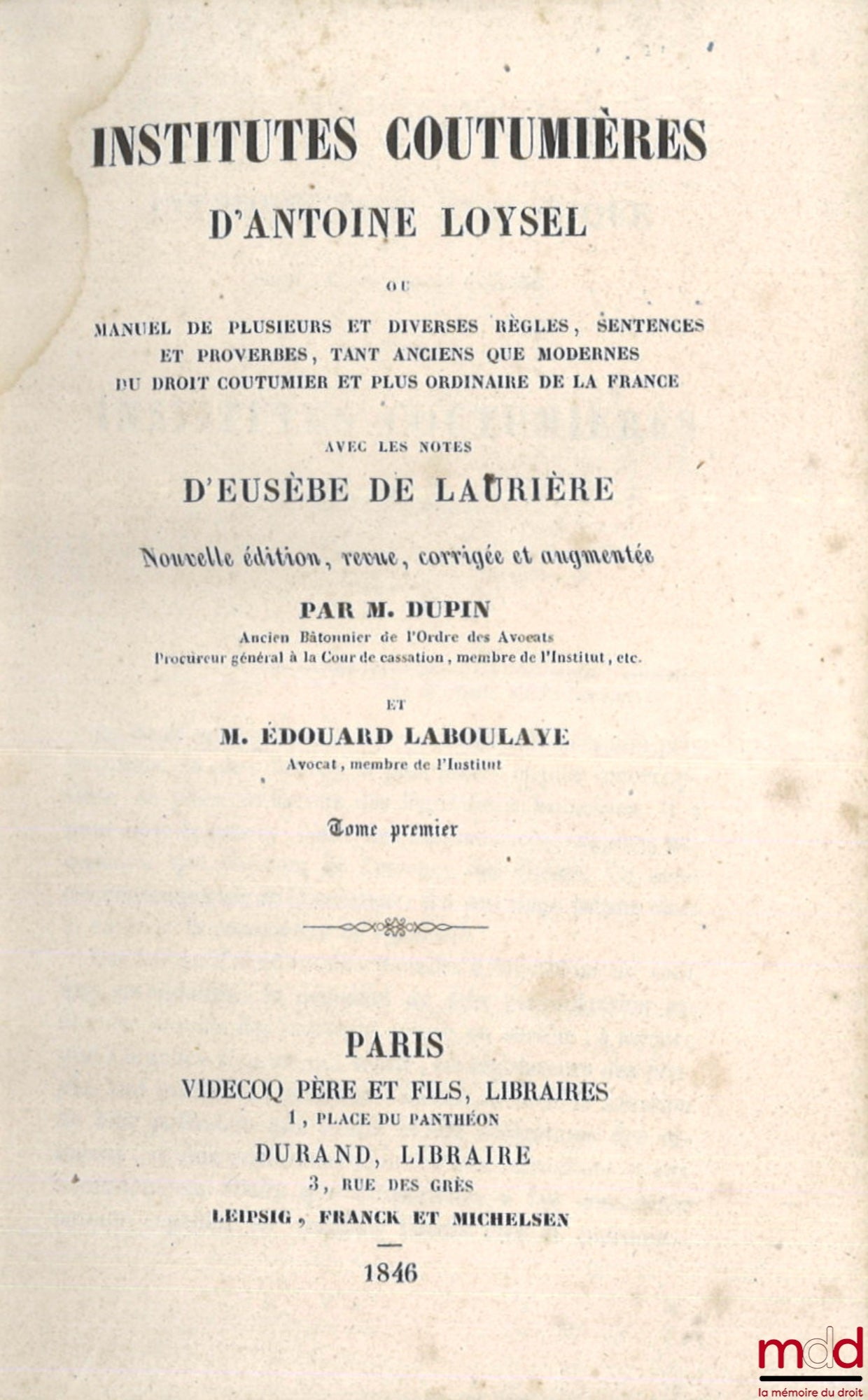 LOISEL (Antoine), LAURIÈRE (Eusèbe de), DUPIN (Eugène), LABOULAYE (Édouard) – INSTITUTES COUTUMIÈRES D’ANTOINE LOYSEL ou MANUEL DE PLUSIEURS ET DIVERSES RÈGLES, SENTENCES ET PROVERBES, TANT ANCIENS QUE MODERNES DU DROIT COUTUMIER ET PLUS ORDINAIRE DE LA F