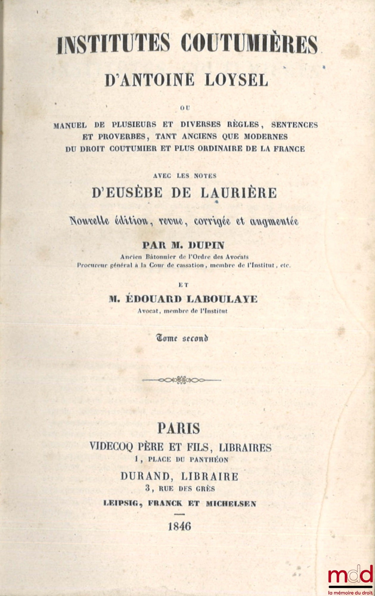 LOISEL (Antoine), LAURIÈRE (Eusèbe de), DUPIN (Eugène), LABOULAYE (Édouard) – INSTITUTES COUTUMIÈRES D’ANTOINE LOYSEL ou MANUEL DE PLUSIEURS ET DIVERSES RÈGLES, SENTENCES ET PROVERBES, TANT ANCIENS QUE MODERNES DU DROIT COUTUMIER ET PLUS ORDINAIRE DE LA F