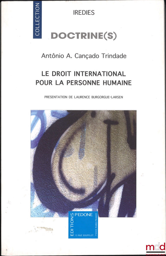 CANÇADO TRINDADE (Antônio Augusto) – LE DROIT INTERNATIONAL POUR LA PERSONNE HUMAINE, Préface de Emmanuelle Jouannet, Présentation de Laurence Burgorgue-Larsen, coll. Doctrines