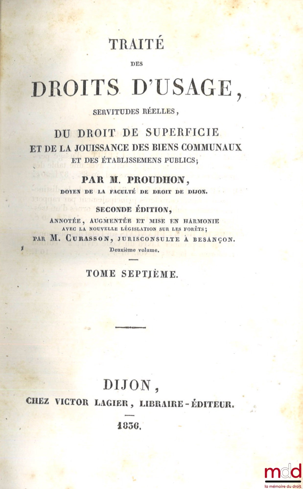 PROUDHON (Jean-Baptiste) – TRAITÉ DES DROITS D’USAGE, SERVITUDES RÉELLES, DU DROIT DE SUPERFICIE ET DE LA JOUISSANCE DES BIENS COMMUNAUX ET DES ÉTABLISSEMENTS PUBLICS, 2e éd. annotée, augmentée et mise en harmonie avec la nouvelle législation sur les forê