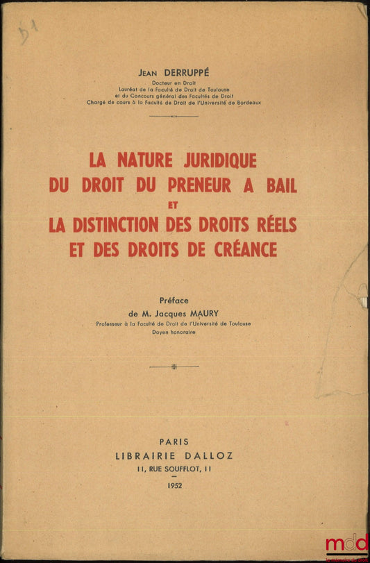 DERRUPPÉ (Jean) – LA NATURE JURIDIQUE DU DROIT DU PRENEUR À BAIL ET LA DISTINCTION DES DROITS RÉELS ET DES DROITS DE CRÉANCE, Préface de Jacques Maury