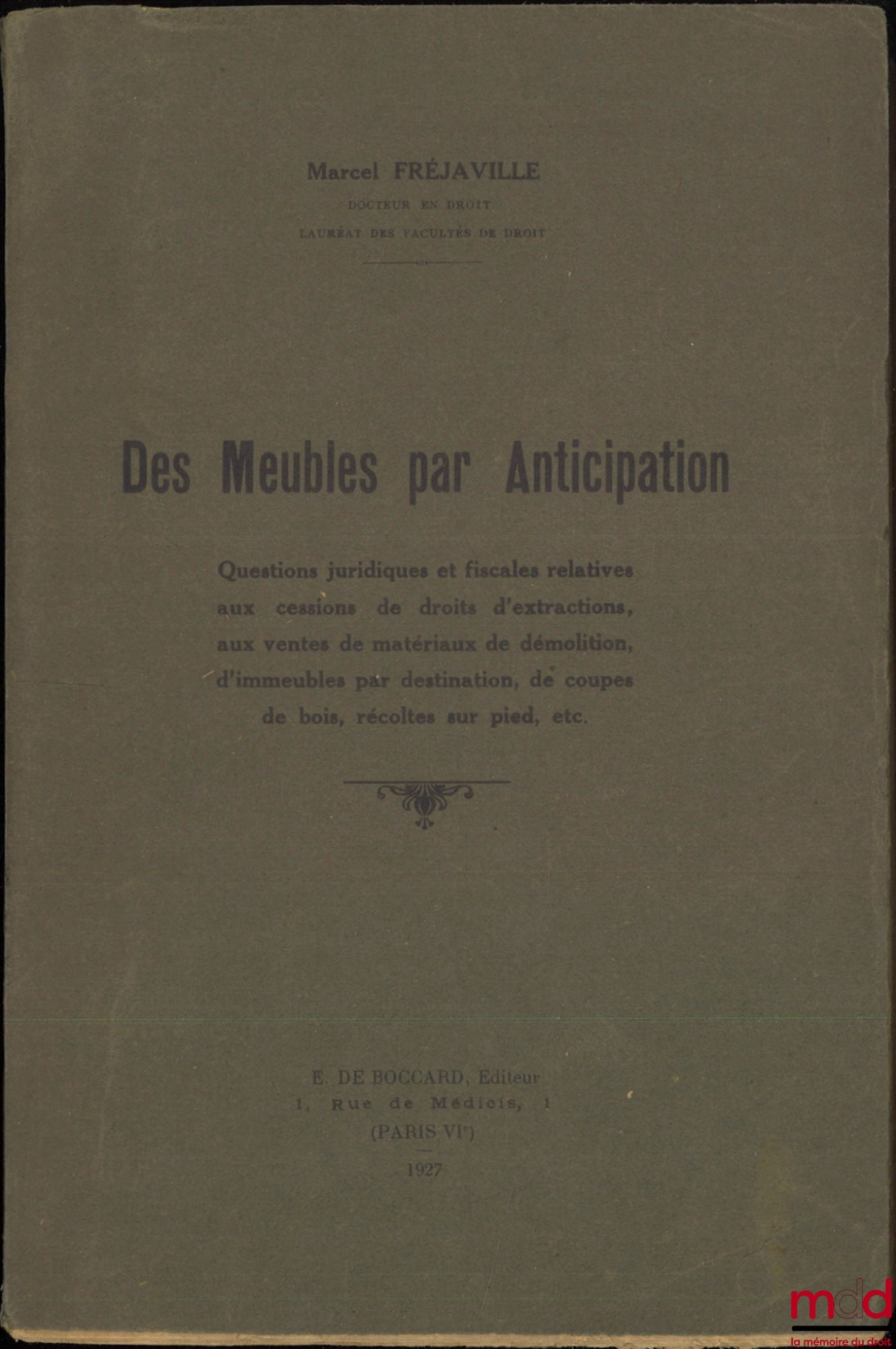 FRÉJAVILLE (Marcel) – DES MEUBLES PAR ANTICIPATION, Questions juridiques et fiscales relatives aux cessions de droits d’extractions, aux ventes de matériaux de démolition, d’immeubles par destination, de coupes de bois, récoltes sur pied., etc.