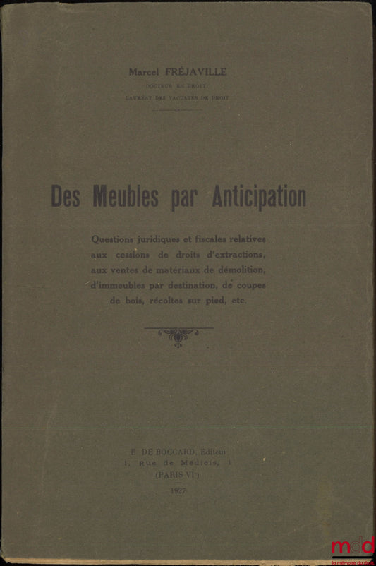 FRÉJAVILLE (Marcel) – DES MEUBLES PAR ANTICIPATION, Questions juridiques et fiscales relatives aux cessions de droits d’extractions, aux ventes de matériaux de démolition, d’immeubles par destination, de coupes de bois, récoltes sur pied., etc.