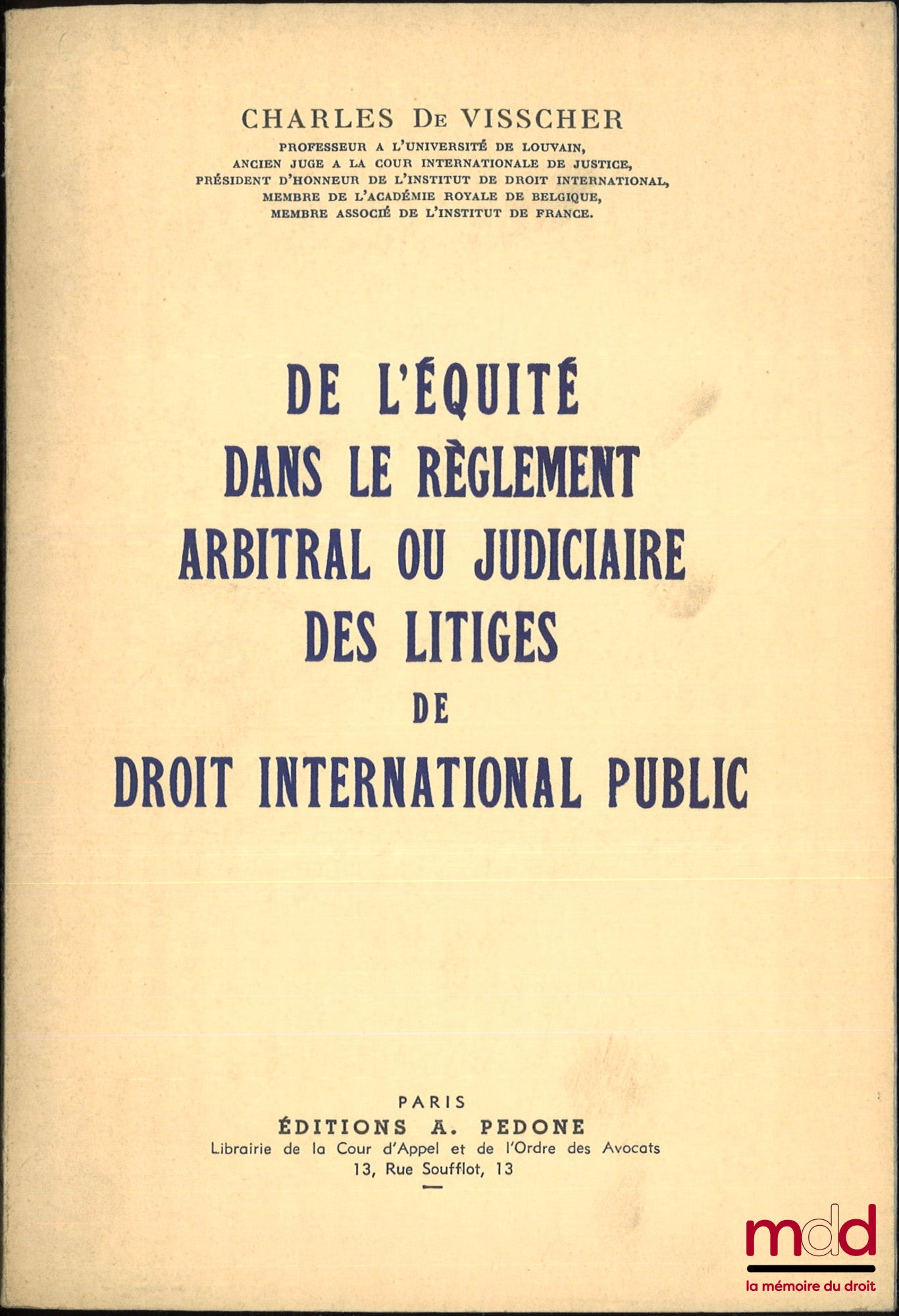 VISSCHER (Charles de) – DE L’ÉQUITÉ DANS LE RÈGLEMENT ARBITRAL OU JUDICIAIRE DES LITIGES DE DROIT INTERNATIONAL PUBLIC