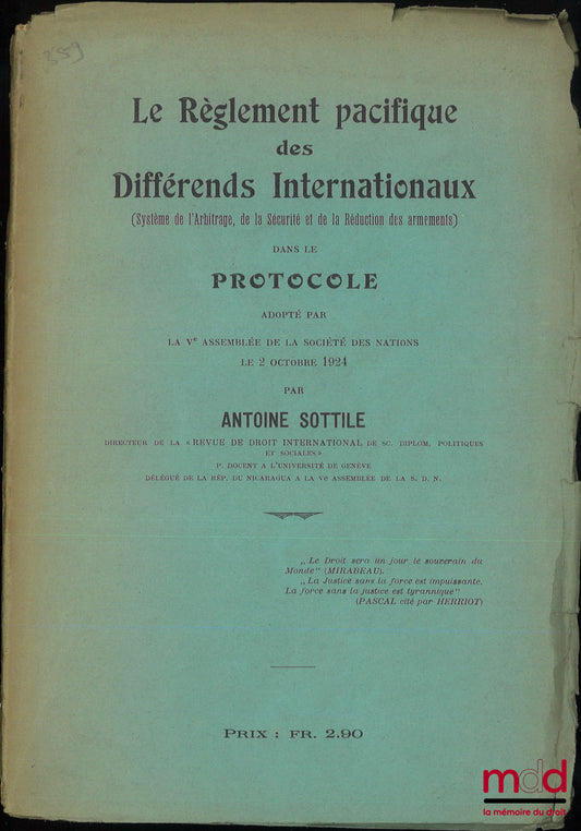 SOTTILE (Antoine) – LE RÈGLEMENT PACIFIQUE DES DIFFÉRENDS INTERNATIONAUX (Système de l’Arbitrage, de la Sécurité et de la réduction des armements) dans le protocole adopté par la Ve assemblée de la société des Nations le 2 octobre 1924, [Tiré à part] de l