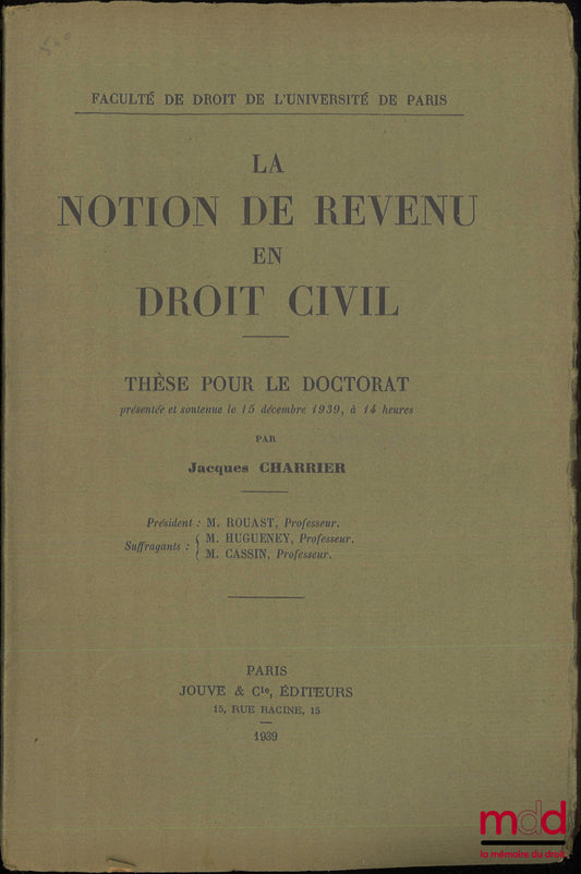 CHARRIER (Jacques) – LA NOTION DE REVENU EN DROIT CIVIL, Thèse (Président : Rouast ; Suffragants : Hugueney, Cassin)