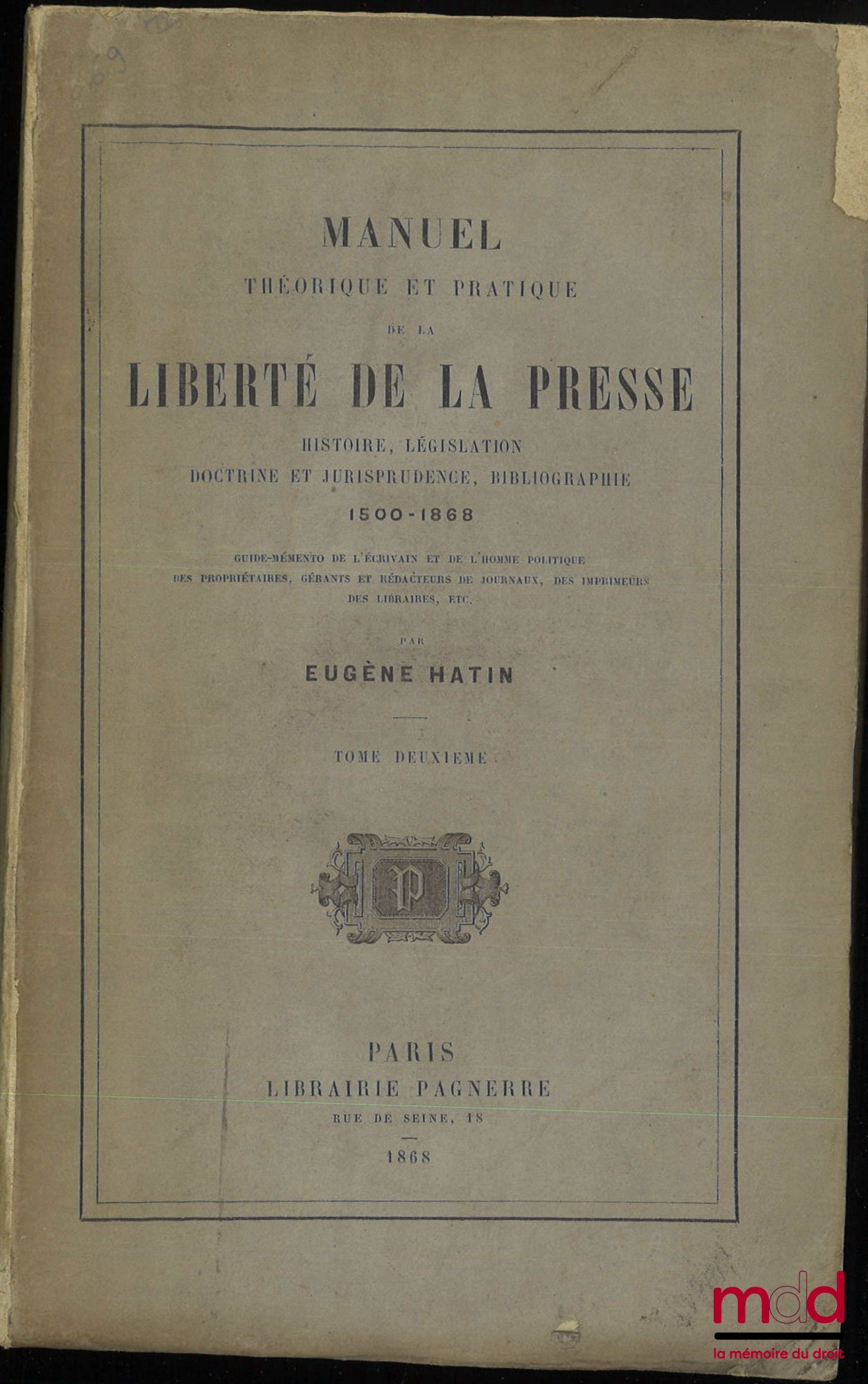 HATIN (Eugène) – MANUEL THÉORIQUE ET PRATIQUE DE LA LIBERTÉ DE LA PRESSE, Histoire, législation, doctrine et jurisprudence, bibliographie, (1500-1868), t. II [mq. t. I]