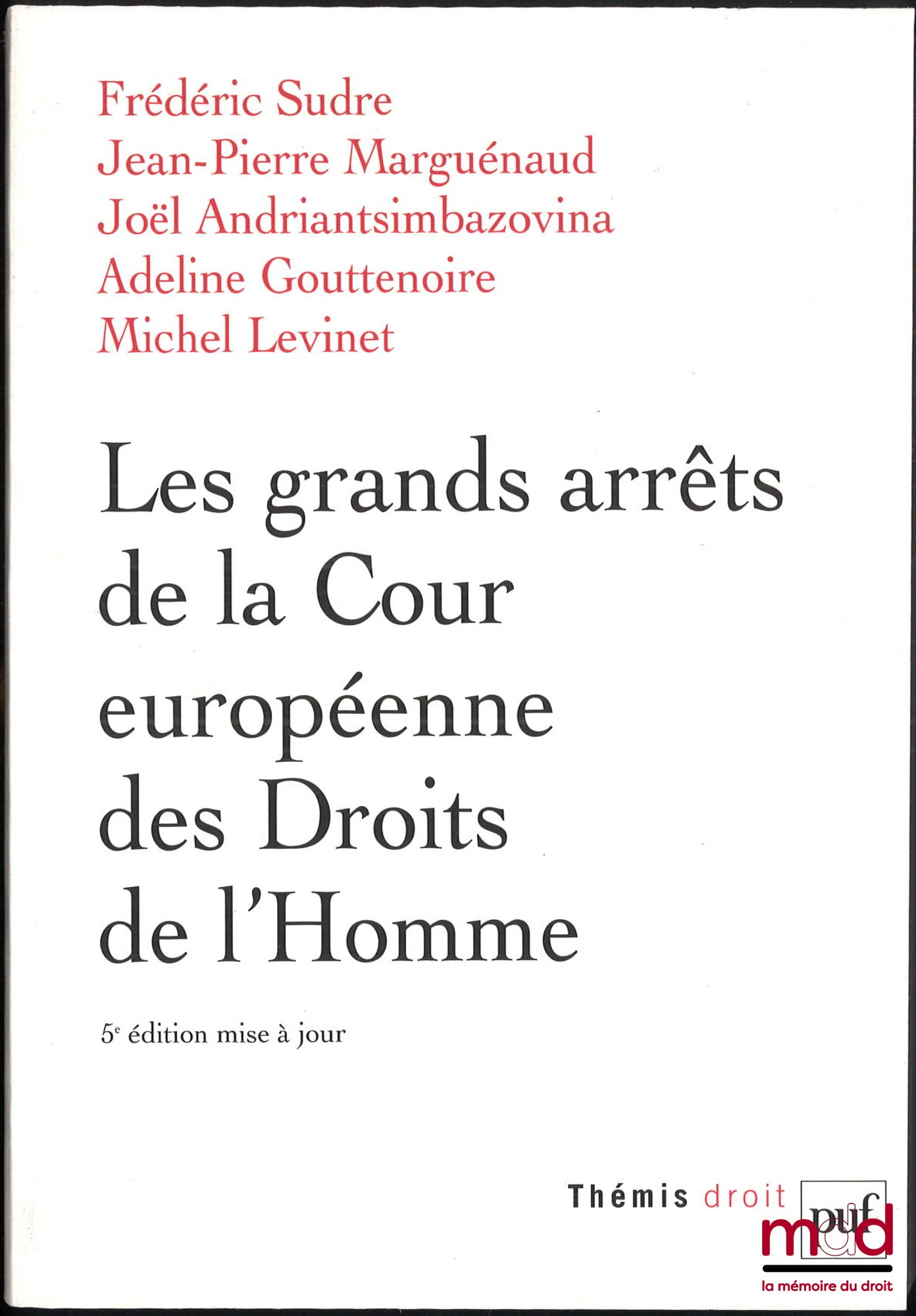 SUDRE (Frédéric), MARGUÉNAUD (Jean-Pierre), ANDRIANTSIMBAZOVINA (Joël), GOUTTENOIRE (Adeline), LEVINET (Michel) – LES GRANDS ARRÊTS DE LA COUR EUROPÉENNE DES DROITS DE L’HOMME, 5e éd. mise à jour, coll. Thémis, Série Droit