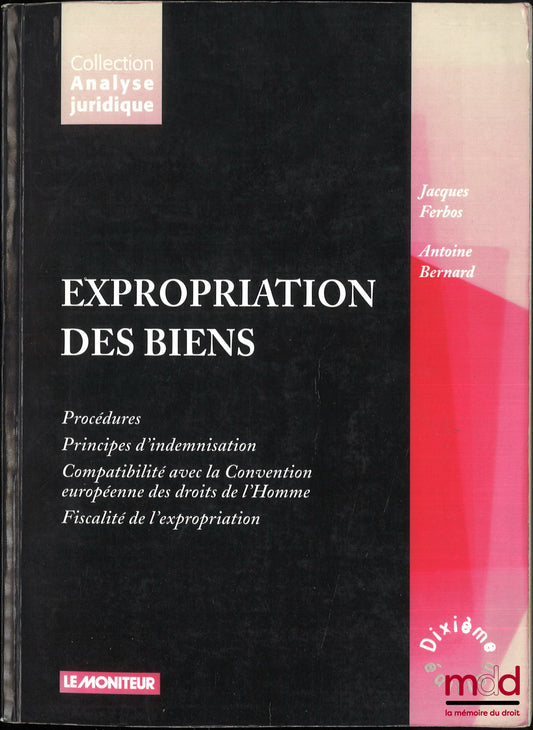 FERBOS (Jacques) et BERNARD (Antoine) – EXPROPRIATION DES BIENS, Procédure, Principes d’indemnisation, Compatibilité avec la Convention européenne des droits de l’Homme, Fiscalité de l’expropriation, 10e éd., coll. Analyse juridique