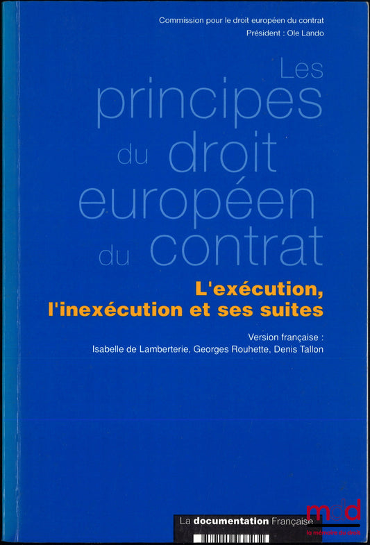 LAMBERTERIE (Isabelle de), ROUHETTE (Georges), TALLON (Denis) – LES PRINCIPES DU DROIT EUROPÉEN DU CONTRAT, L’exécution, l’inexécution et ses suites