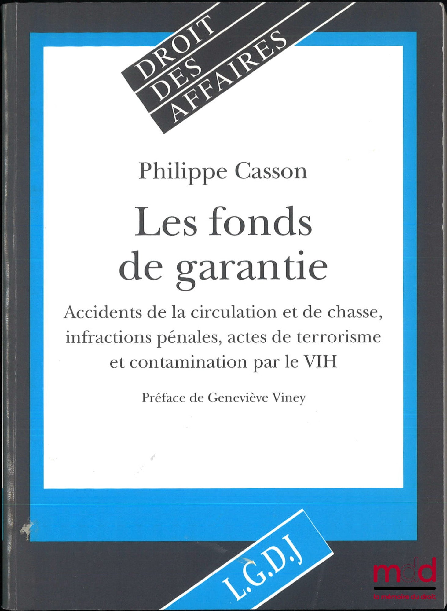 CASSON (Philippe) – LES FONDS DE GARANTIE, Accidents de la circulation et de chasse, infractions pénales, actes de terrorisme et contamination par le VIH, Préface de Geneviève Viney