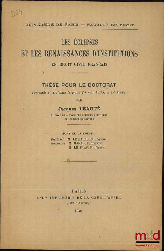 LÉAUTÉ (Jacques) – LES ÉCLIPSES ET LES RENAISSANCES D’INSTITUTIONS EN DROIT CIVIL FRANÇAIS, Thèse (Président : M. Le Balle ; Suffragants : M. Hamel, M. Le Bras), Université de Paris - Faculté de Paris