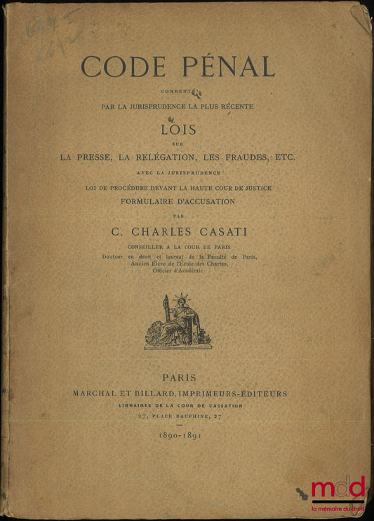 CASATI (C. Charles) – CODE PÉNAL, Commenté par la jurisprudence la plus récente, Lois sur la presse, la relégation, les fraudes, etc., avec la jurisprudence, Loi de procédure devant la haute cour de justice, Formulaire d’accusation