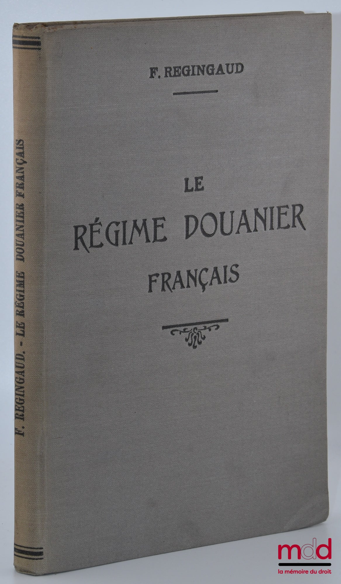 REGINGAUD (Fernand) – LE RÉGIME DOUANIER FRANÇAIS, Sa réglementation, Manuel pratique des opérations à effectuer à l’entrée et à la sortie, Préface de Fernand Chapsal