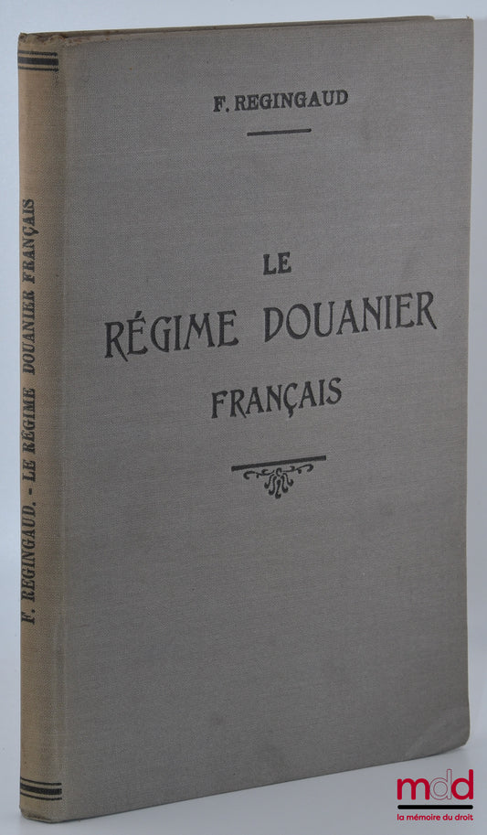 REGINGAUD (Fernand) – LE RÉGIME DOUANIER FRANÇAIS, Sa réglementation, Manuel pratique des opérations à effectuer à l’entrée et à la sortie, Préface de Fernand Chapsal