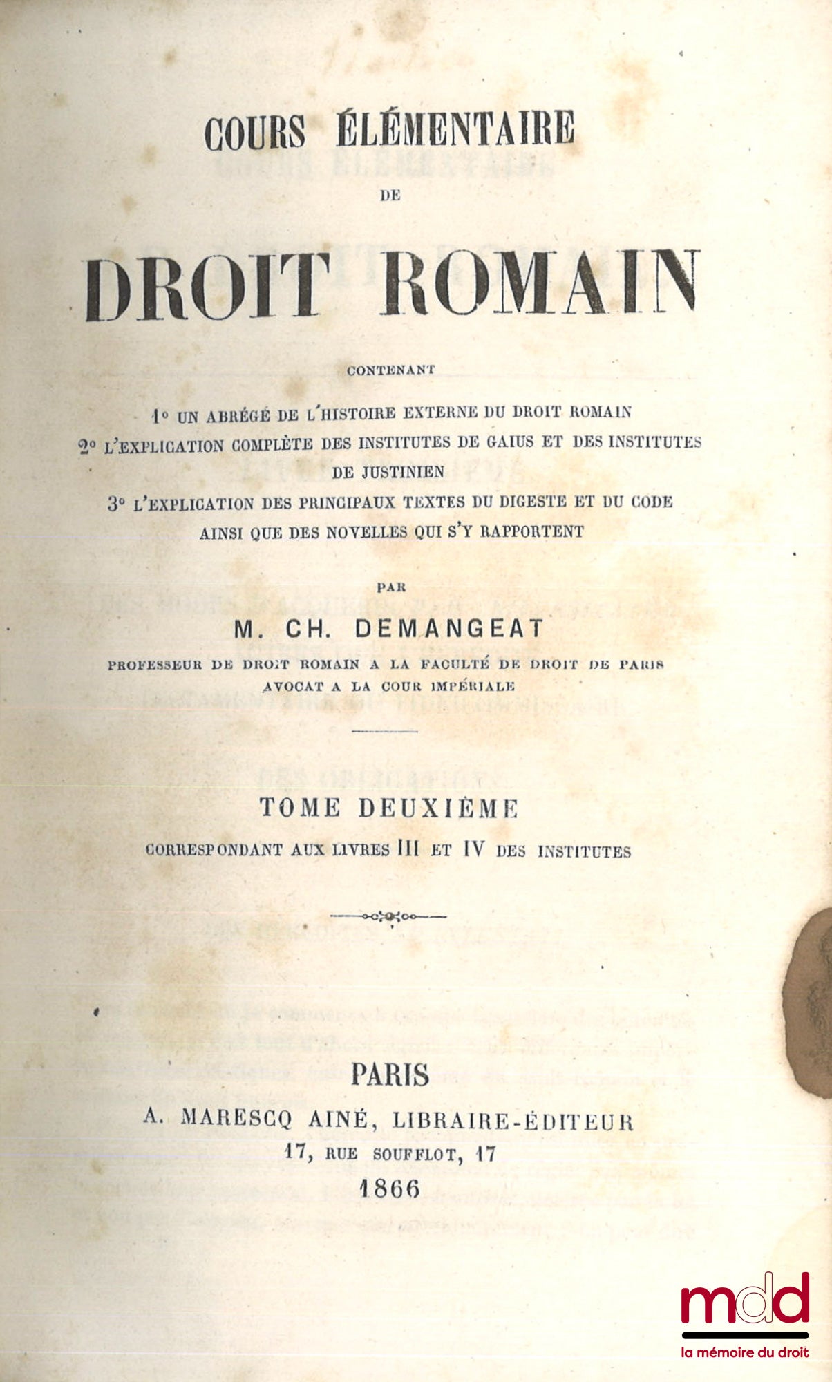 DEMANGEAT (Charles) – COURS ÉLÉMENTAIRE DE DROIT ROMAIN, Contenant 1° Un abrégé de l’histoire externe du droit romain ; 2° L’explication complète des Institutes de Gaius et des Institutes de Justinien ; 3° L’explication des principaux textes du Digeste et