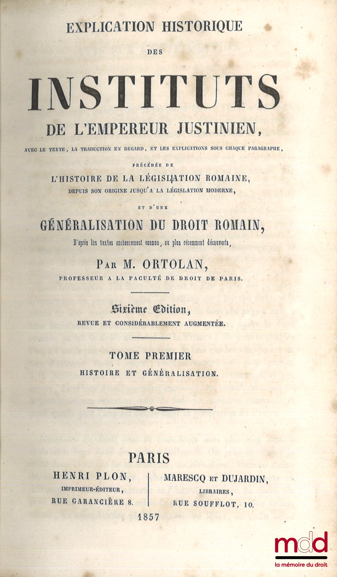 ORTOLAN (Joseph-Louis Elzéar) – EXPLICATION HISTORIQUE DES INSTITUTS DE L’EMPEREUR JUSTINIEN, Avec le texte, la traduction en regard, les explications sous chaque paragraphe, Précédée d’une généralisation du droit romain, D’après les textes anciennement c