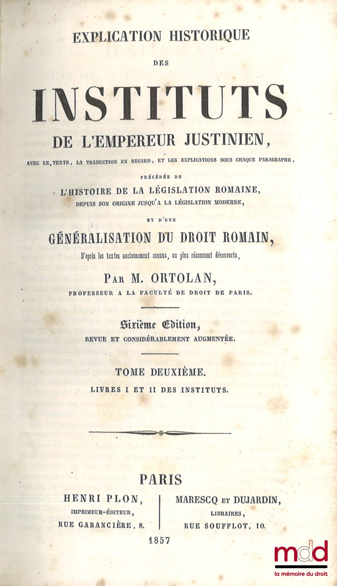 ORTOLAN (Joseph-Louis Elzéar) – EXPLICATION HISTORIQUE DES INSTITUTS DE L’EMPEREUR JUSTINIEN, Avec le texte, la traduction en regard, les explications sous chaque paragraphe, Précédée d’une généralisation du droit romain, D’après les textes anciennement c