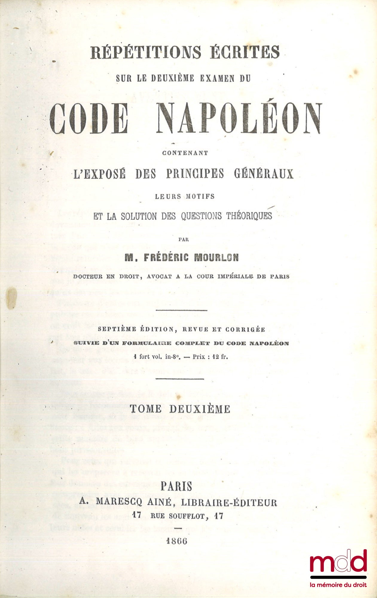 MOURLON (Frédéric) – RÉPÉTITIONS ÉCRITES SUR LES TROIS EXAMENS DE CODE NAPOLÉON, CONTENANT L’EXPOSÉ DES PRINCIPES GÉNÉRAUX, LEURS MOTIFS ET LA SOLUTION DES QUESTIONS THÉORIQUES, 7e éd. revue et corrigée, Suivie d’un formulaire complet du Code Napoléon