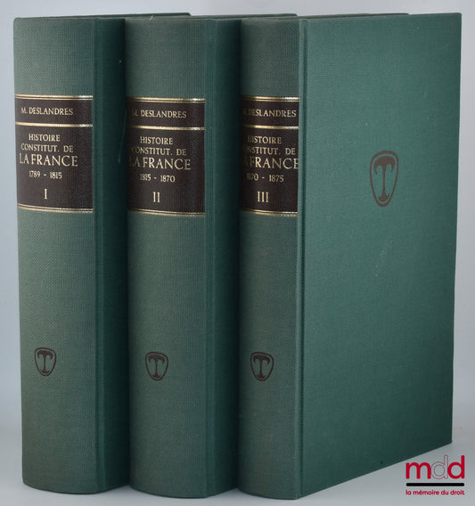 DESLANDRES (Maurice) – HISTOIRE CONSTITUTIONNELLE DE LA FRANCE DE 1789 À 1870, [réimpression de l’éd. de 1932], t. I : De la fin de l’Ancien régime à la chute de l’Empire (1789 - 1815) ; t. II : de la chute de l’Empire à l’avènement de la troisième Républ