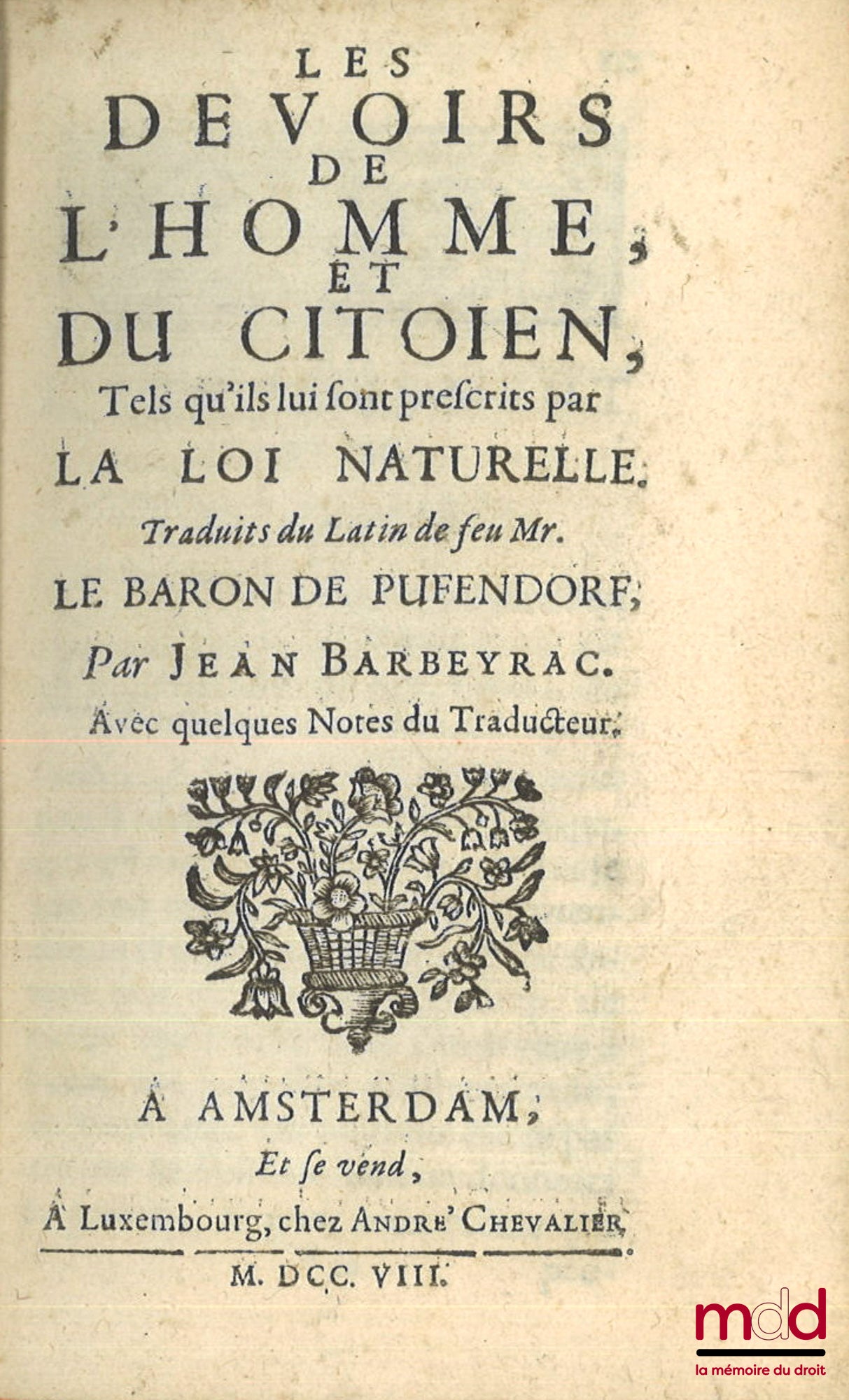 PUFENDORF (Samuel) – LES DEVOIRS DE L’HOMME ET DU CITOIEN, TELS QU’ILS LUI SONT PRESCRITS PAR LA LOI NATURELLE, Traduits du latin de feu Mr. Le Baron de Pufendorf par Jean Barbeyrac, Avec quelques Notes du Traducteur