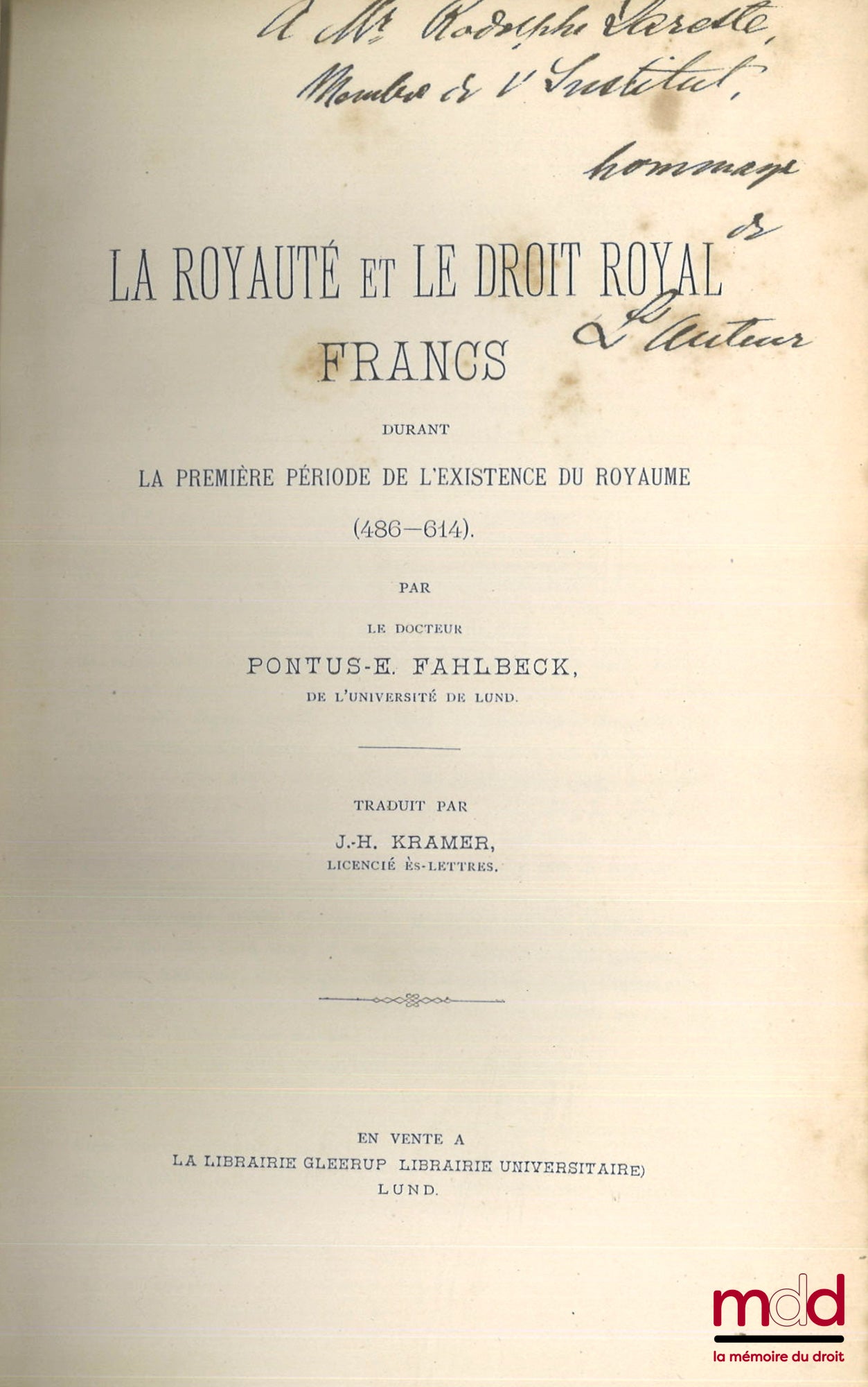 FAHLBECK (Pontus) – LA ROYAUTÉ ET LE DROIT ROYAL FRANCS Durant la première période de l’existence du royaume (486-614), Traduit par J.-H. Kramer