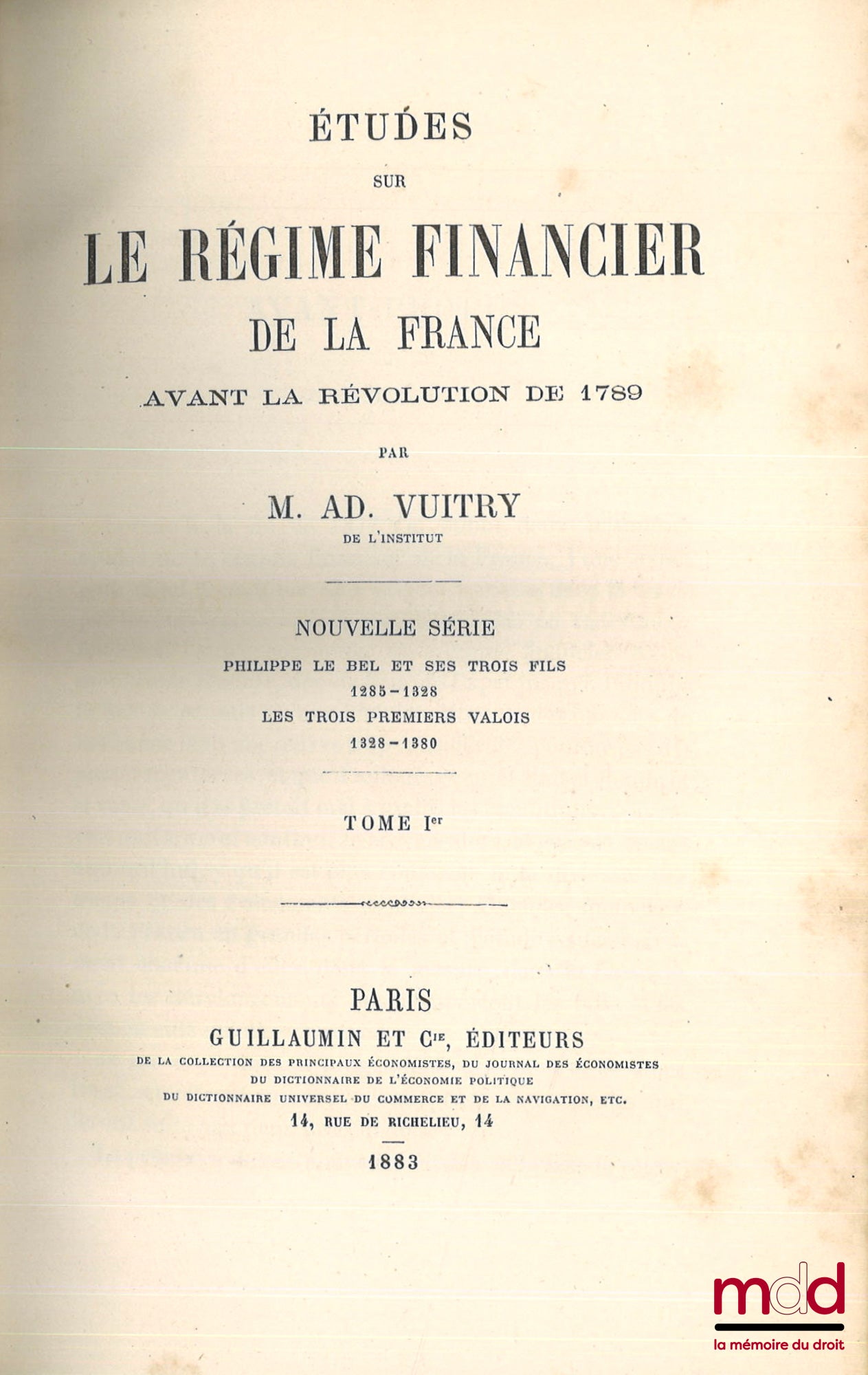 VUITRY (Adolphe) – ÉTUDES SUR LE RÉGIME FINANCIER DE LA FRANCE AVANT LA RÉVOLUTION DE 1789, Nouvelle série, Philippe Le Bel et ses trois fils (1285 - 1328), Les trois premiers Valois (1328 - 1380)