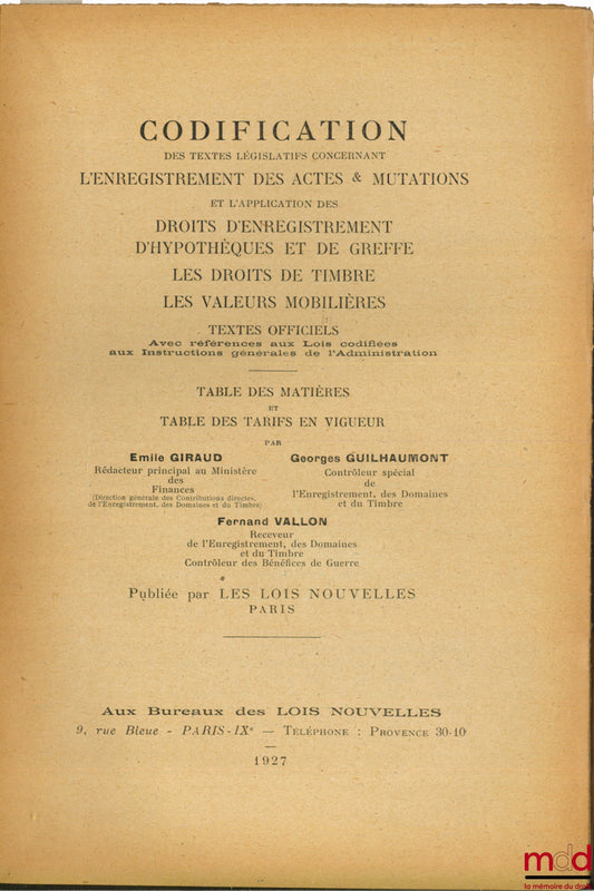 GIRAUD (Émile), GUILHAUMONT (Georges) et VALLON Fernand) – CODIFICATION DES TEXTES LÉGISLATIF CONCERNANT L’ENREGISTREMENT DES ACTES & MUTATIONS ET L’APPLICATION DES DROITS D’ENREGISTREMENT, D’HYPOTHÈQUES ET DE GREFFE, DES DROITS DE TIMBRES, LES VALEURS MO