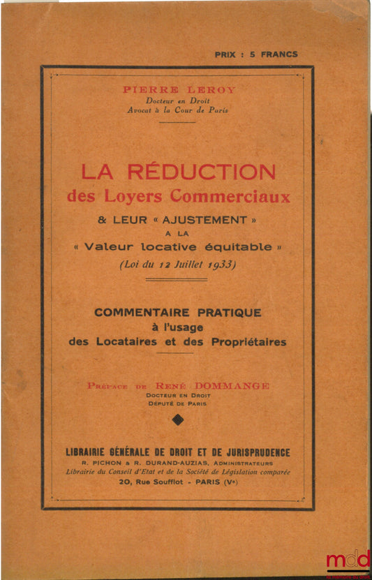 LEROY (Pierre) – LA RÉDUCTION DES LOYERS COMMERCIAUX & LEUR AJUSTEMENT À LA “VALEUR LOCATIVE ÉQUITABLE”, LOI DU 12 JUILLET 1933, COMMENTAIRE PRATIQUE À L’USAGE DES LOCATAIRES ET DES PROPRIÉTAIRES
