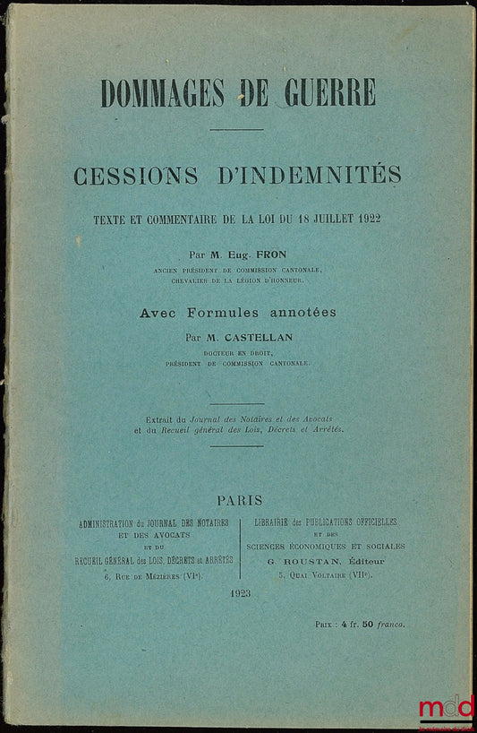 FRON (Eugène) et CASTELLAN (M.) – DOMMAGES DE GUERRE, CESSIONS D’INDEMNITÉS, TEXTE ET COMMENTAIRE DE LA LOI DU 18 JUILLET 1922, extrait du Journal des Notaires et des Avocats